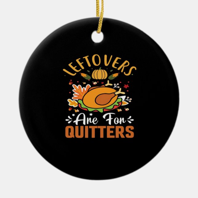 Funny Leftovers Are For Quitters Thanksgiving Clas Ceramic Ornament (Front)