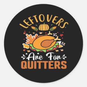 Funny Leftovers Are For Quitters Thanksgiving Clas Classic Round Sticker