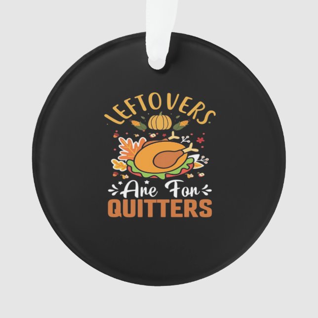 Funny Leftovers Are For Quitters Thanksgiving Clas Ornament (Front)
