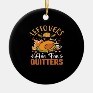 Funny Leftovers Are For Quitters – Thanksgiving De Ceramic Ornament