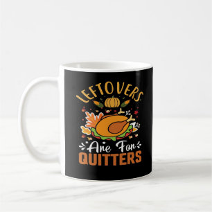 Funny Leftovers Are For Quitters – Thanksgiving De Coffee Mug