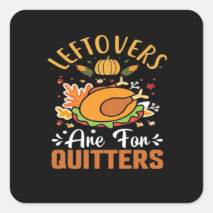 Funny Leftovers Are For Quitters – Thanksgiving De Square Sticker