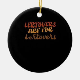 Funny Leftovers Are For Quitters Thanksgiving Esse Ceramic Ornament