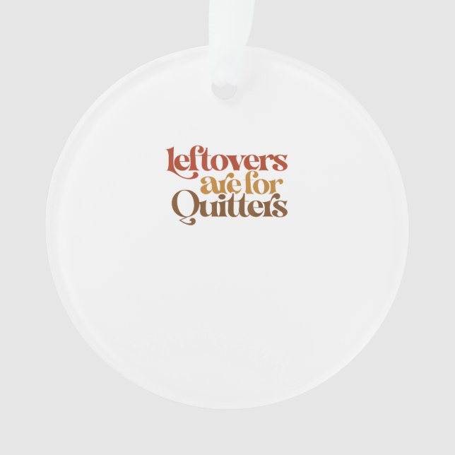 Funny Leftovers Are For Quitters Thanksgiving Ornament (Front)