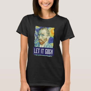Funny Let It Gogh Vincent Van Gogh Artist T-Shirt