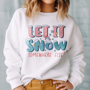 Funny Let It Snow Somewhere Else Snowman Winter Sweatshirt