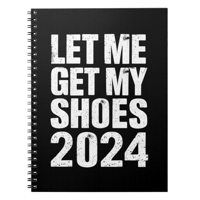 Funny Let Me Get My Shoes Notebook (Front)