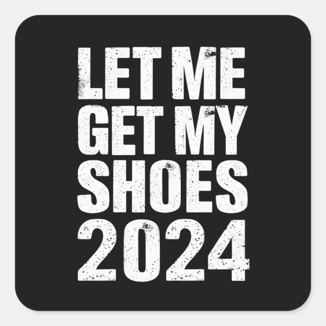 Funny Let Me Get My Shoes Square Sticker (Front)