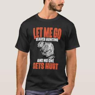 Funny Let Me Go Beaver Hunting A Beaver Hunt Beave T-Shirt