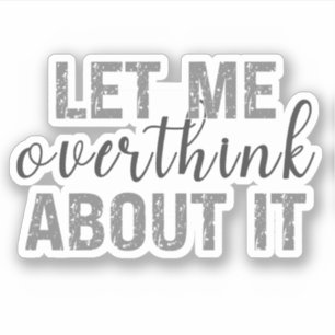 Funny let me overthink about it sticker