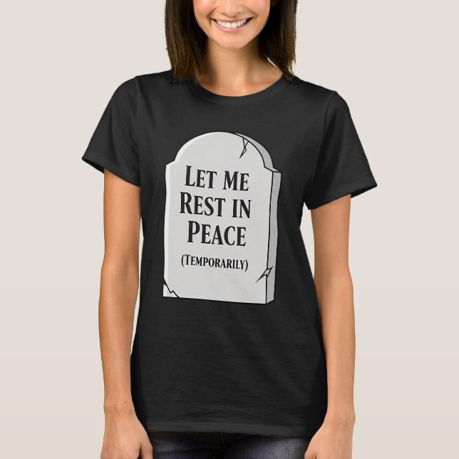 Funny Let Me Rest In Peace Temporarily Tombstone T-Shirt (Front)