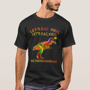 Funny Let's Eat Kids Punctuation Saves Lives T Rex T-Shirt