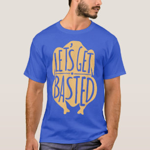 Funny Lets Get Basted Thanksgiving Turkey Cooking T-Shirt
