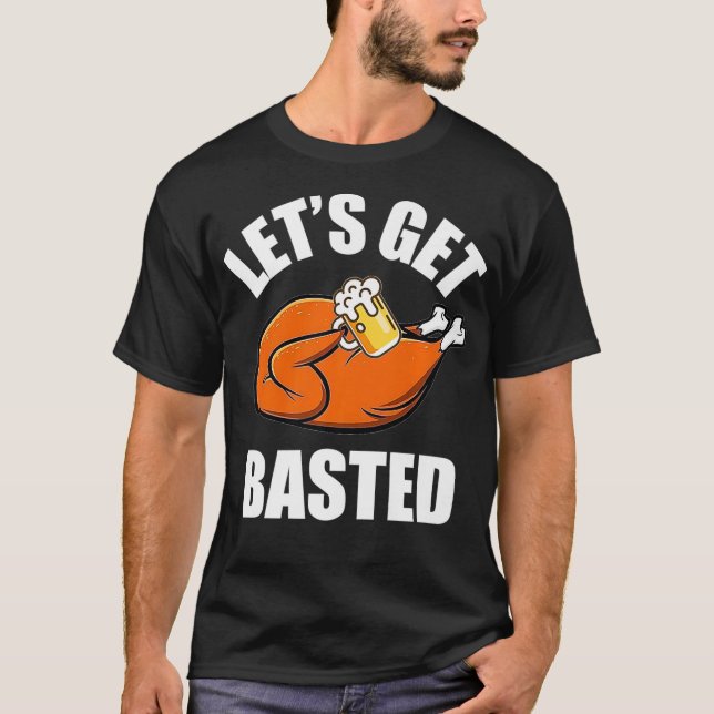 Funny Lets Get Basted Turkey Thanksgiving Beer T-Shirt (Front)