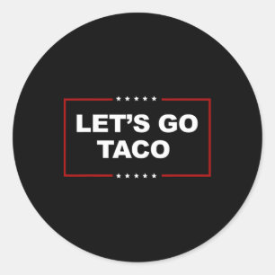Funny Let's Go Taco 4  Classic Round Sticker