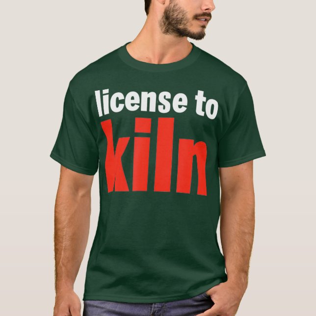 Funny License To Kiln Pottery T-Shirt (Front)