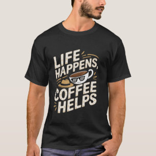 Funny Life Happens Coffee Helps Slogan T-Shirt