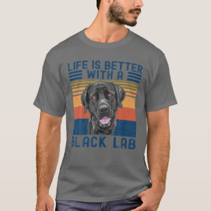 Funny Life Is Better With Black Lab Labrador Retri T-Shirt