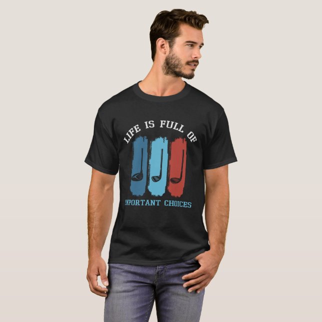 Funny Life Is Full Of Important Choices Golf Lover T-Shirt (Front Full)