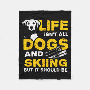 Funny life isn't all dogs and skiing  fleece blanket