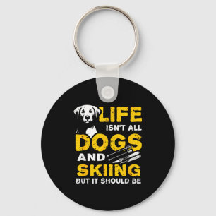 Funny life isn't all dogs and skiing keychain