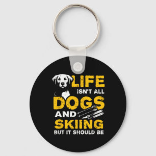 Funny Life Isn't All Dogs And Skiing Keychain