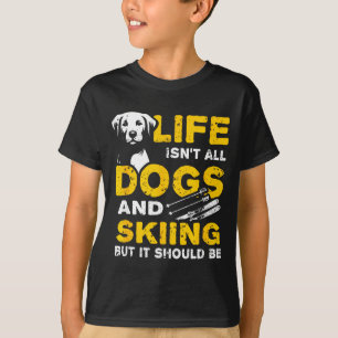 Funny life isn't all dogs and skiing  T-Shirt