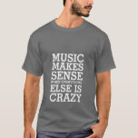 Funny Life Music Quotes T-shirt for Music Lovers<br><div class="desc">Doesn't matter what kind of music you love. It can be rock, pop, alternative, hip hop or rap. Without music, our lives would be dull and boring. Get this music quote t-shirt for yourself or as gift for music lovers out there. Music makes sense when everything else is crazy. Kind...</div>