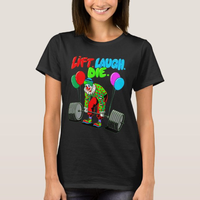 Funny Lift Laugh Die Gym Weightlifting Bodybuildin T-Shirt (Front)