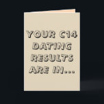 Funny light brown c14 dating happy birthday card<br><div class="desc">"Your C14 dating results are in... you are not old, you are ancient! Happy birthday!" This funny greeting card, with a simple archaeology pun in creative fonts and a soil-like light brown background, is a perfect way to say Happy Birthday to an archaeologist or an anthropologist friend with a great...</div>