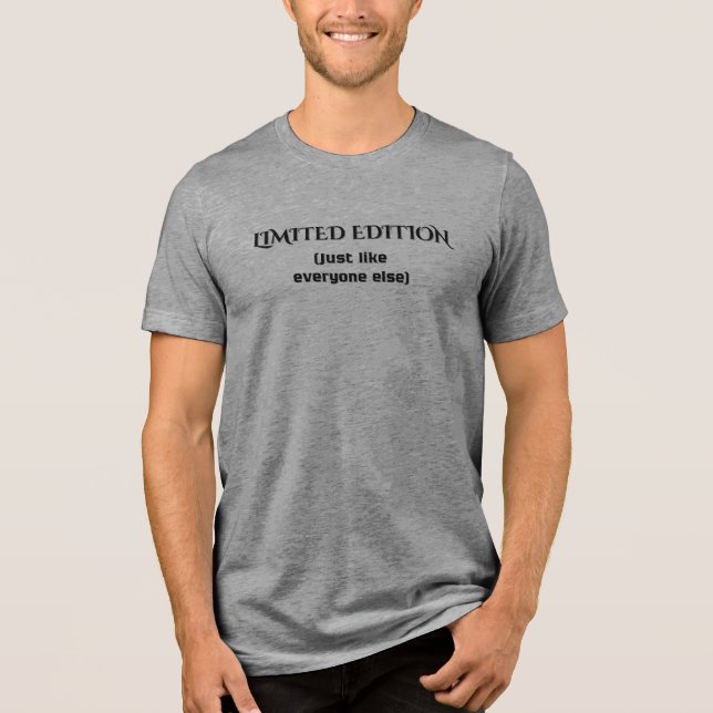 Funny Limited Edition Sarcastic Quote T-Shirt Tri-Blend Shirt (Front)