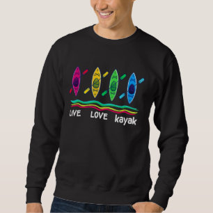 Funny Live Love Kayak Art For Men Women Kayaker Ka Sweatshirt