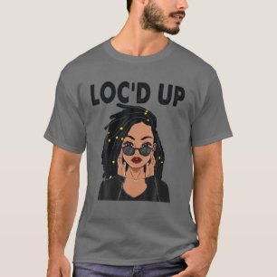 Funny Locs Gift For Women Cool Loc'd Up Dreadlocks T-Shirt