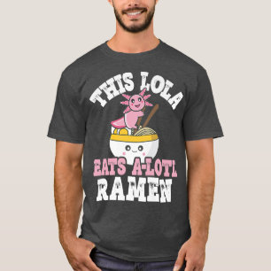 Funny Lola Ramen Axolotl Pun This Lola Eats A Lotl T-Shirt