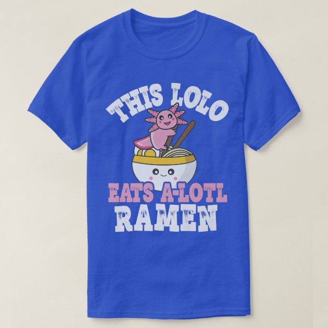 Funny Lolo Ramen Axolotl Pun This Lolo Eats A Lotl T-Shirt (Design Front)