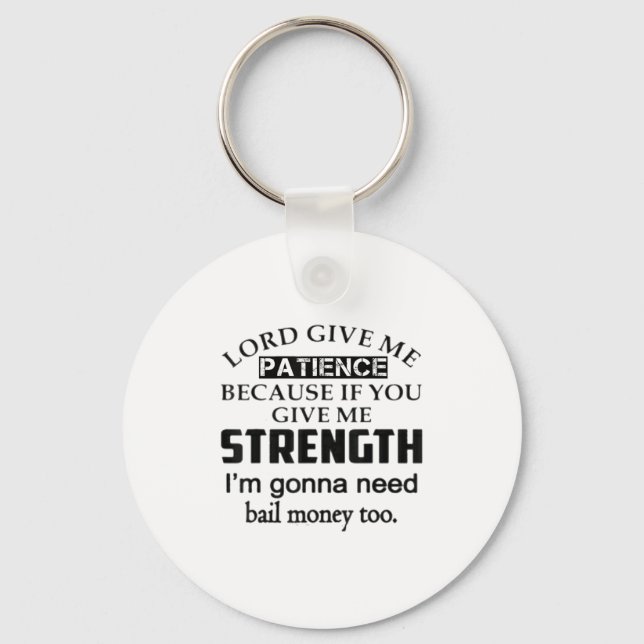 Funny Lord Give Me Patience Not Strength Or I'll N Keychain (Front)