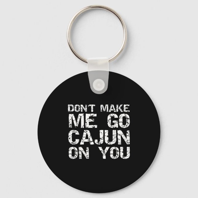 Funny Louisiana Cajun Quote Don't Make Me Go Cajun Keychain (Front)