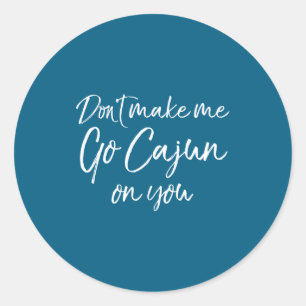Funny Louisiana Quote For Men Don't Make Me Go Caj Classic Round Sticker