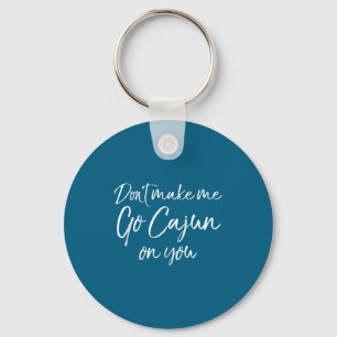 Funny Louisiana Quote For Men Don't Make Me Go Caj Keychain