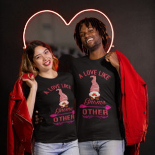 Funny Love Like Gnome Other Valentines Unisex T-Shirt