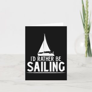 Funny Love Sailing Quote Gift, I'd Rather Be Saili Card