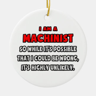 Funny Machinist .. Highly Unlikely Ceramic Ornament