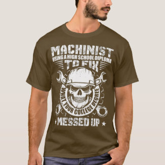 Funny Machinist  Machinist Using A High School T-Shirt