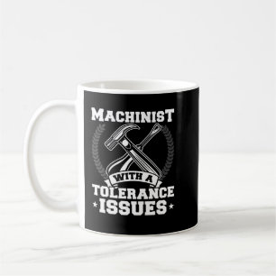 Funny Machinist With Tolerance Issues CNC Machinis Coffee Mug