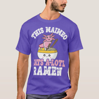 Funny Maimeo Ramen Axolotl Pun This Maimeo Eats A  T-Shirt