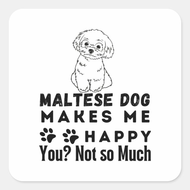 Funny, Maltese Dog Makes Me Happy You, Not So Much Square Sticker (Front)