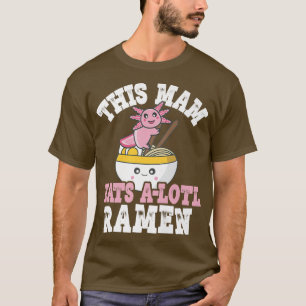 Funny Mam Ramen Axolotl Pun This Mam Eats A Lotl R T-Shirt
