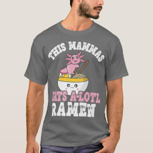 Funny Mammas Ramen Axolotl Pun This Mammas Eats A T-Shirt