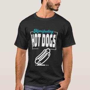 Funny Manifesting Hot Dogs Lovers Graphic T-Shirt