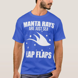 Funny Manta Ray Stingray Manta Rays Are Just Sea F T-Shirt